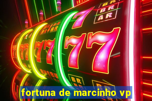 fortuna de marcinho vp